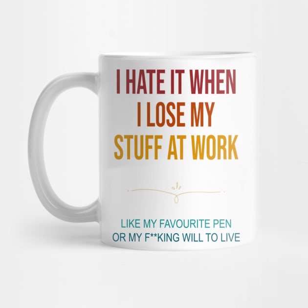 I Hate It When I Lose My Stuff At Work Retro by Oridesigns